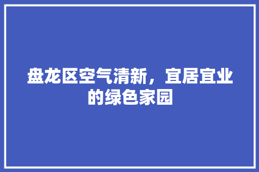 盘龙区空气清新，宜居宜业的绿色家园