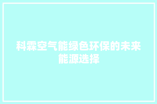 科霖空气能绿色环保的未来能源选择