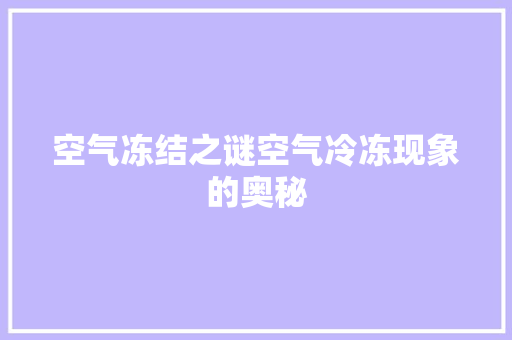 空气冻结之谜空气冷冻现象的奥秘
