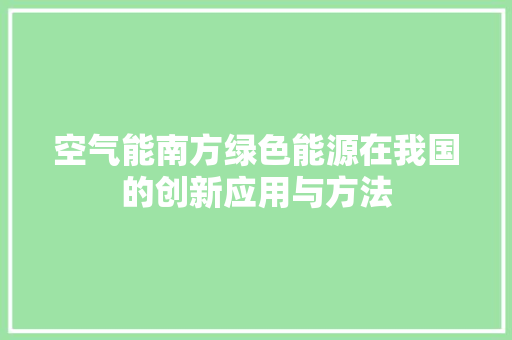 空气能南方绿色能源在我国的创新应用与方法