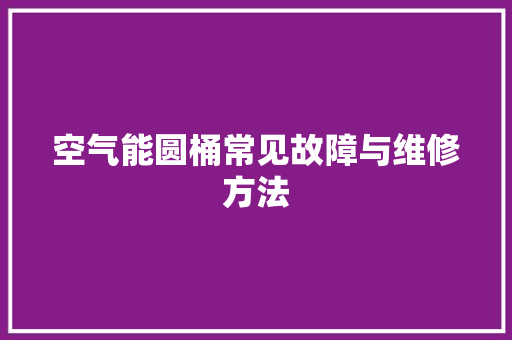 空气能圆桶常见故障与维修方法