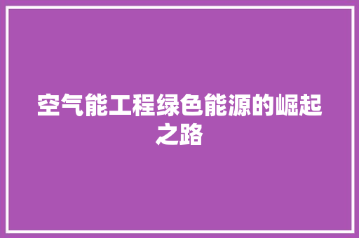 空气能工程绿色能源的崛起之路