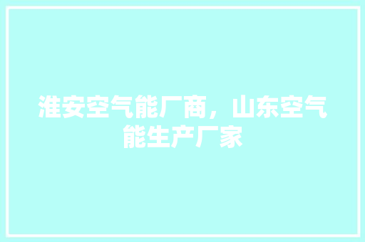 淮安空气能厂商，山东空气能生产厂家