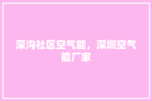 深沟社区空气能，深圳空气能厂家