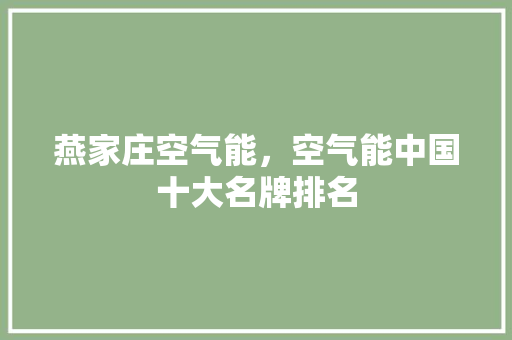 燕家庄空气能，空气能中国十大名牌排名 墙体维修