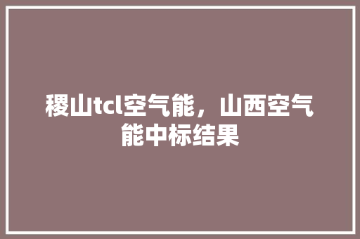 稷山tcl空气能，山西空气能中标结果 厨房维修