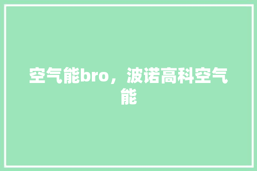 空气能bro，波诺高科空气能 汽车维修