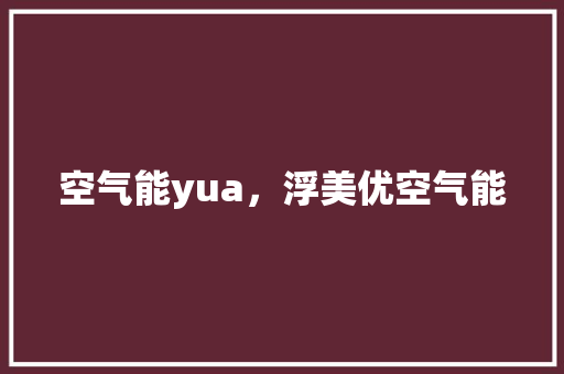 空气能yua，浮美优空气能 家电维修
