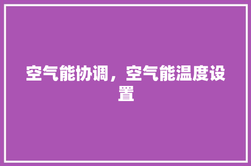 空气能协调，空气能温度设置