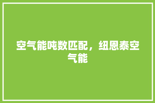 空气能吨数匹配，纽恩泰空气能 墙体维修