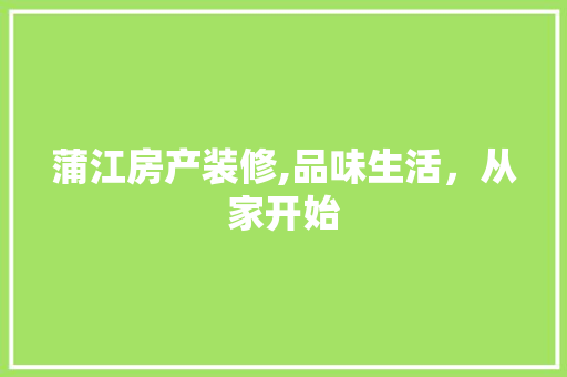 蒲江房产装修,品味生活，从家开始 蒲江房产装修,品味生活，从家开始 家电维修