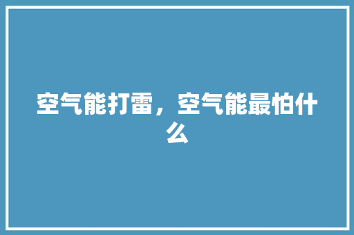 空气能打雷，空气能最怕什么 综合便民