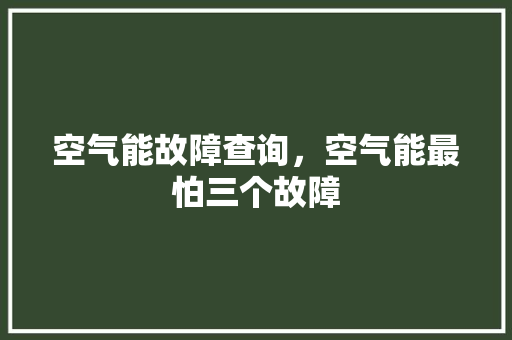 空气能故障查询，空气能最怕三个故障