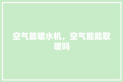 空气能暖水机，空气能能取暖吗