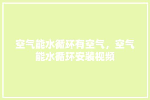 空气能水循环有空气，空气能水循环安装视频