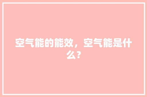 空气能的能效，空气能是什么？ 综合便民