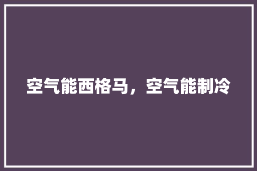 空气能西格马，空气能制冷