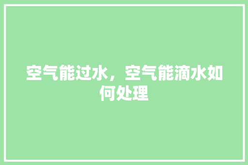 空气能过水，空气能滴水如何处理