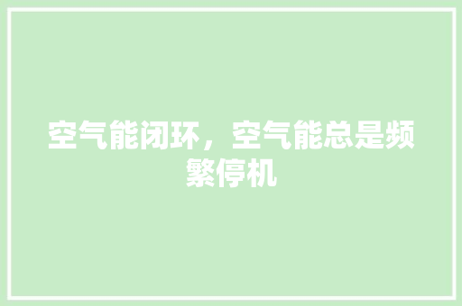 空气能闭环，空气能总是频繁停机