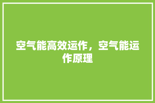 空气能高效运作，空气能运作原理 汽车维修