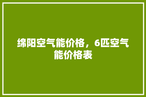 绵阳空气能价格，6匹空气能价格表