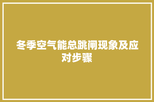 冬季空气能总跳闸现象及应对步骤 综合便民