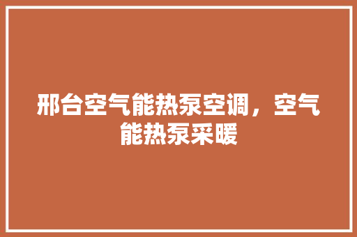邢台空气能热泵空调，空气能热泵采暖
