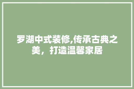 罗湖中式装修,传承古典之美，打造温馨家居 罗湖中式装修,传承古典之美，打造温馨家居 汽车维修