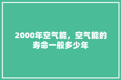 2000年空气能，空气能的寿命一般多少年