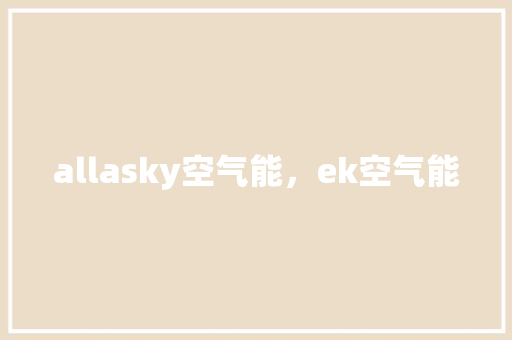allasky空气能，ek空气能 厨房维修