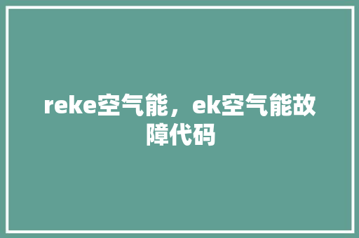 reke空气能，ek空气能故障代码 家电维修