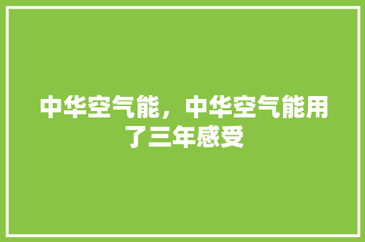 中华空气能，中华空气能用了三年感受 厨房维修