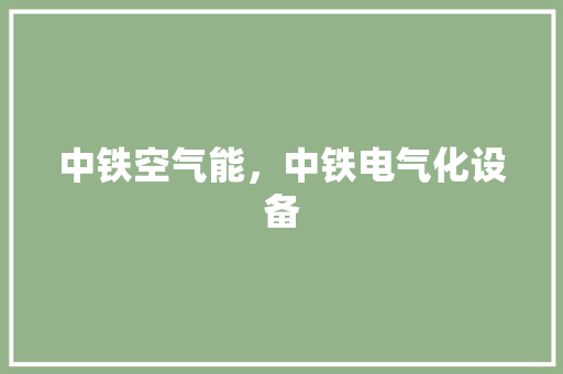 中铁空气能，中铁电气化设备 汽车维修