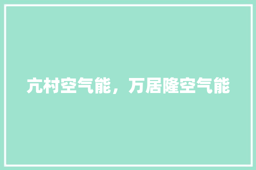 亢村空气能，万居隆空气能