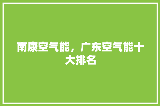 南康空气能，广东空气能十大排名 家电维修