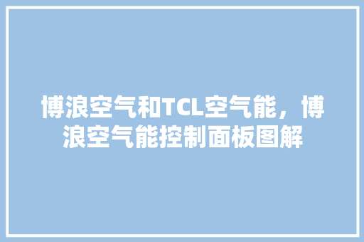 博浪空气和TCL空气能，博浪空气能控制面板图解 墙体维修