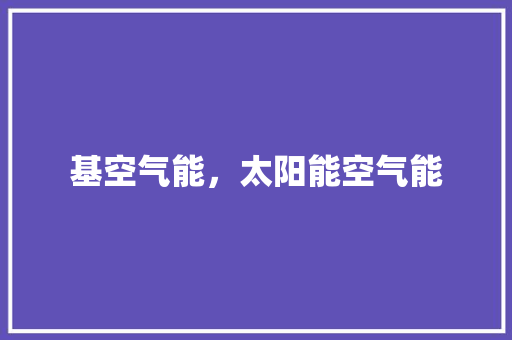 基空气能，太阳能空气能