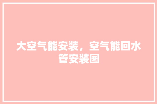 大空气能安装，空气能回水管安装图 墙体维修
