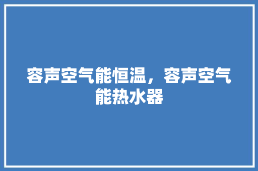 容声空气能恒温，容声空气能热水器 家电维修