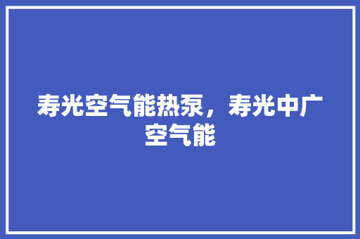 寿光空气能热泵，寿光中广空气能 厨房维修