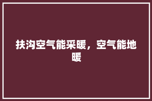 扶沟空气能采暖，空气能地暖
