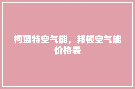 柯蓝特空气能，邦顿空气能价格表