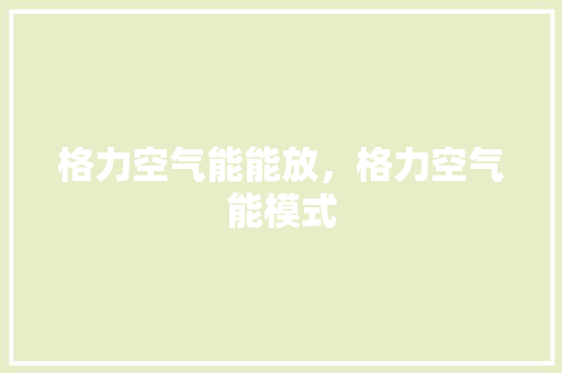 格力空气能能放，格力空气能模式