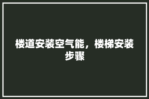 楼道安装空气能，楼梯安装步骤