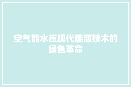 空气能水压现代能源技术的绿色革命 墙体维修