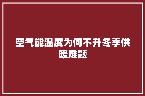 空气能温度为何不升冬季供暖难题