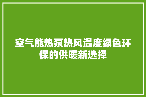 空气能热泵热风温度绿色环保的供暖新选择 汽车维修