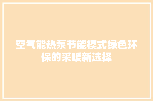 空气能热泵节能模式绿色环保的采暖新选择 综合便民