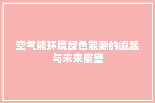 空气能环境绿色能源的崛起与未来展望 墙体维修