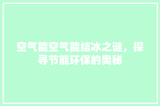 空气能空气能结冰之谜，探寻节能环保的奥秘 厨房维修